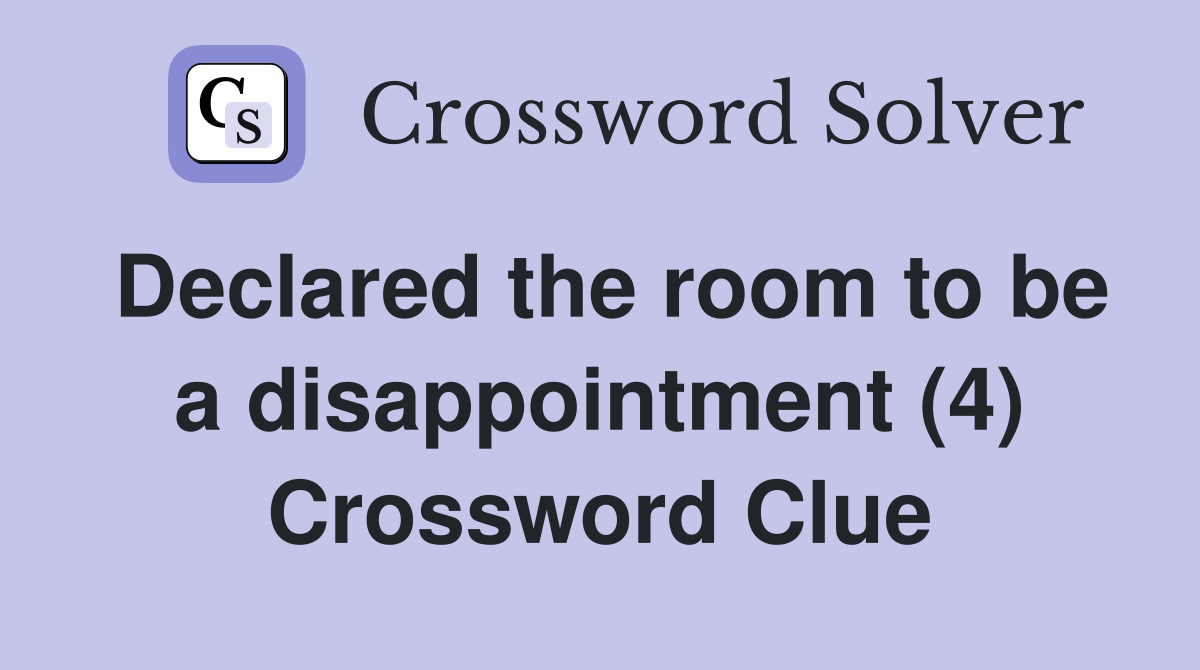 Declared the room to be a disappointment (4) Crossword Clue