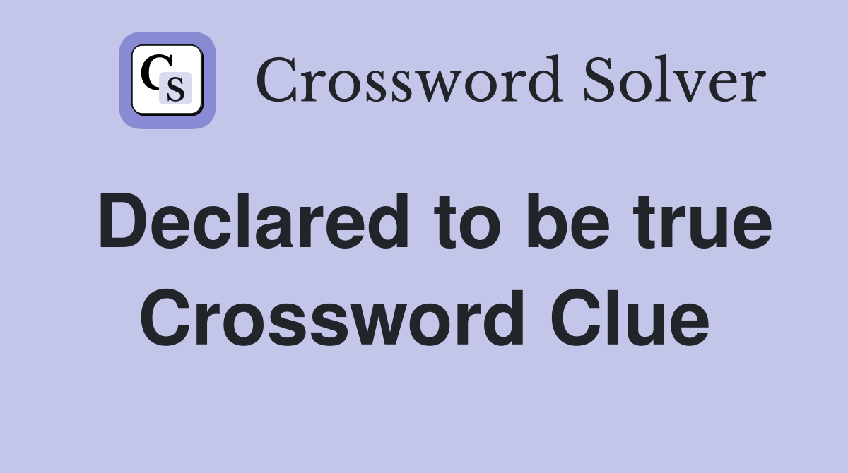 Declared to be true Crossword Clue