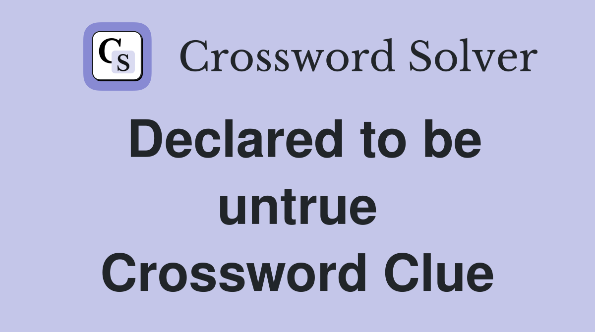Declared to be untrue Crossword Clue