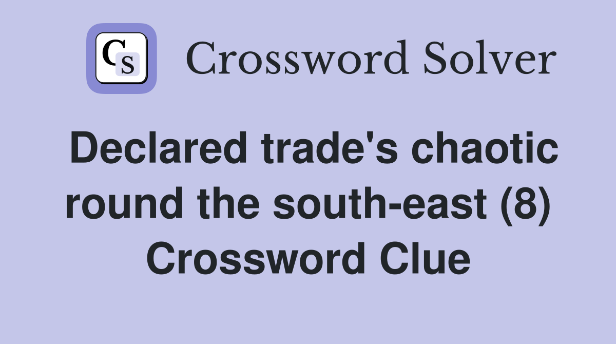 Declared trade's chaotic round the south-east (8) Crossword Clue