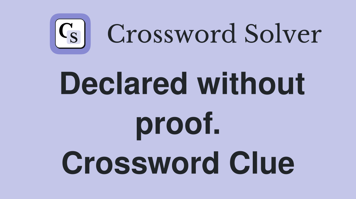 Declared without proof. Crossword Clue