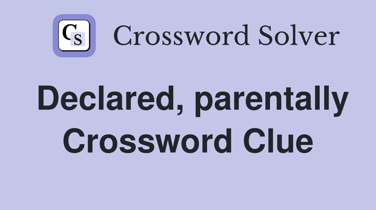 Declared, parentally Crossword Clue
