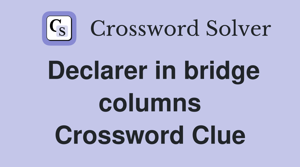 Declarer in bridge columns Crossword Clue