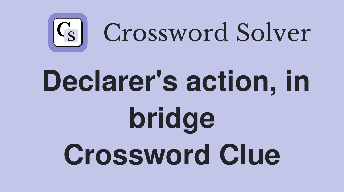 Declarer's action, in bridge Crossword Clue