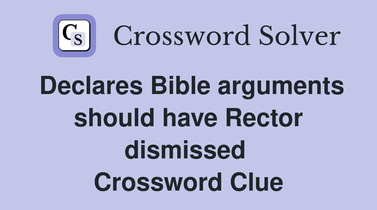 Declares Bible arguments should have Rector dismissed  Crossword Clue