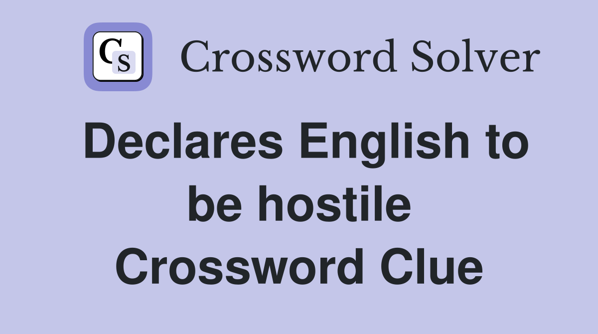 Declares English to be hostile Crossword Clue