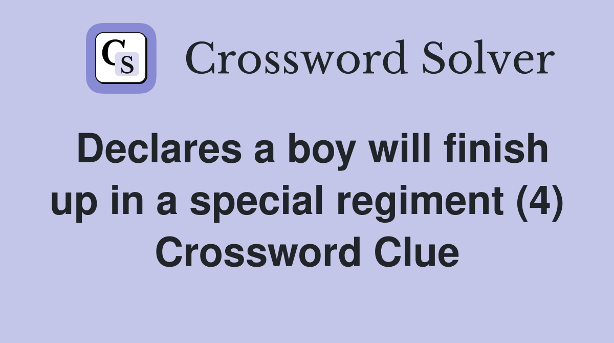 Declares a boy will finish up in a special regiment (4) Crossword Clue