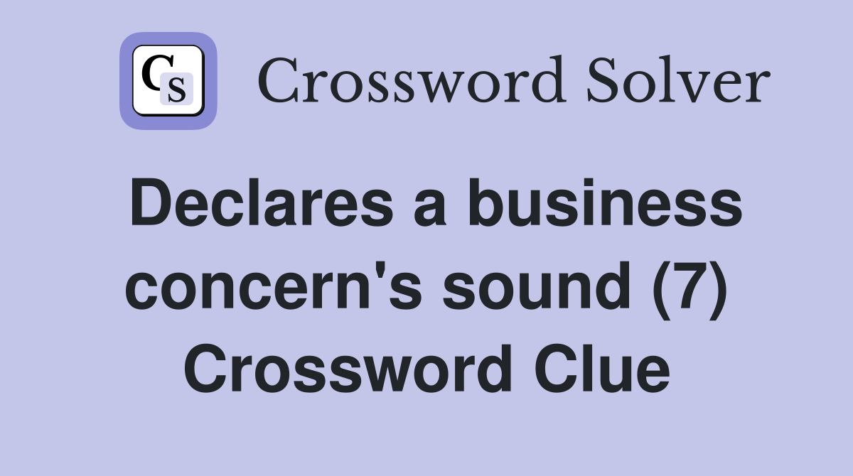 Declares a business concern's sound (7) Crossword Clue