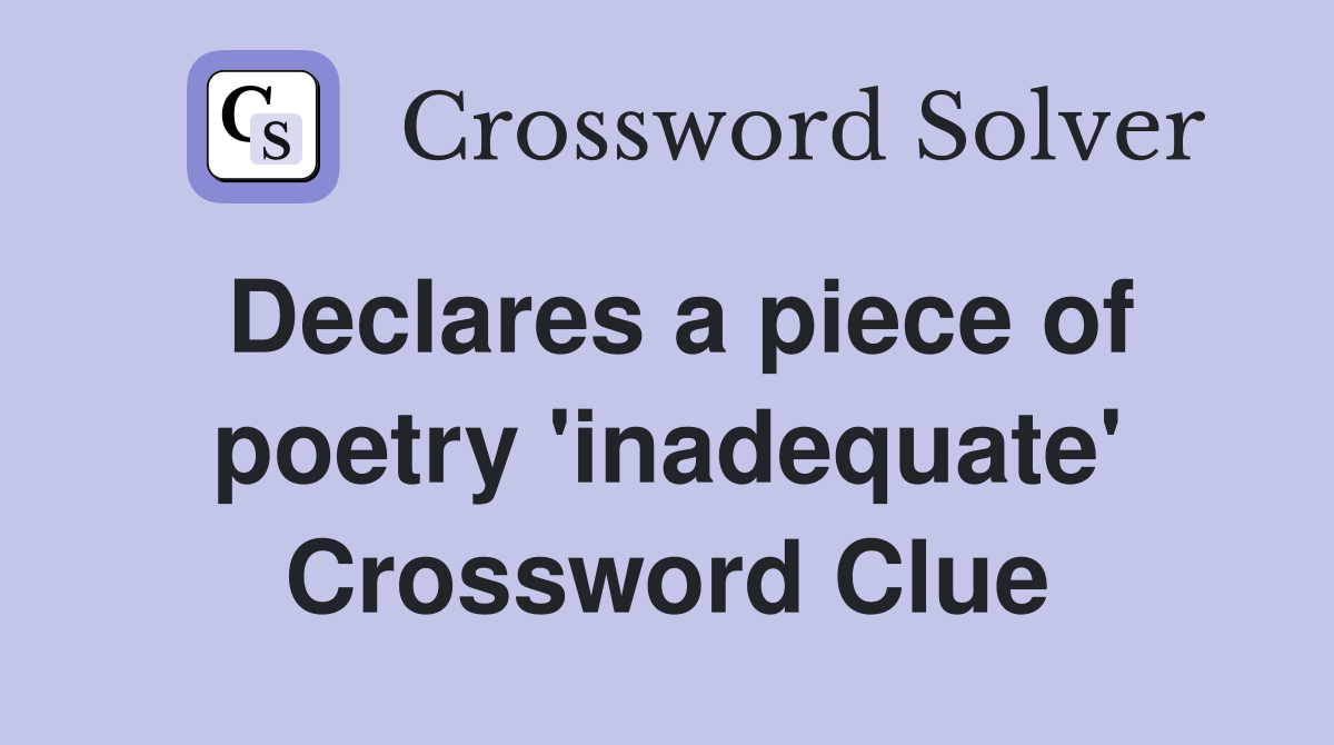 Declares a piece of poetry 'inadequate' Crossword Clue