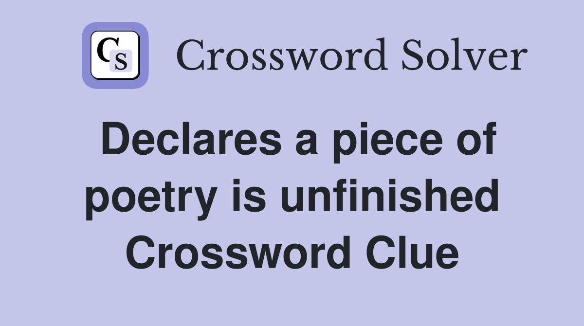 Declares a piece of poetry is unfinished Crossword Clue