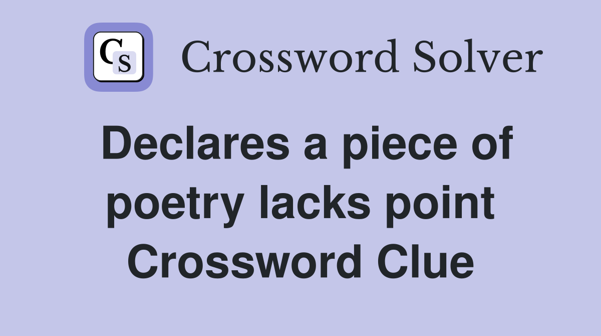 Declares a piece of poetry lacks point Crossword Clue