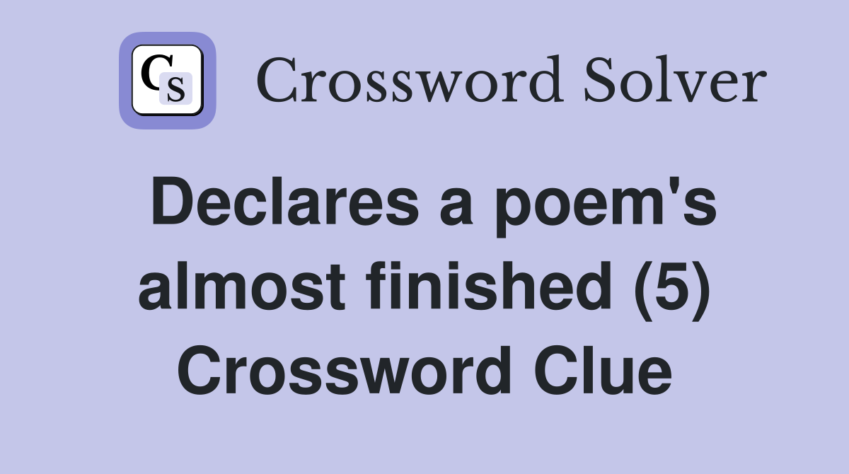 Declares a poem's almost finished (5) Crossword Clue