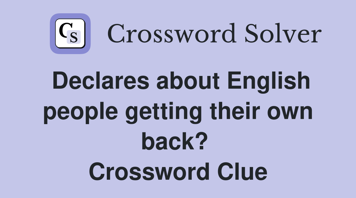 Declares about English people getting their own back?  Crossword Clue