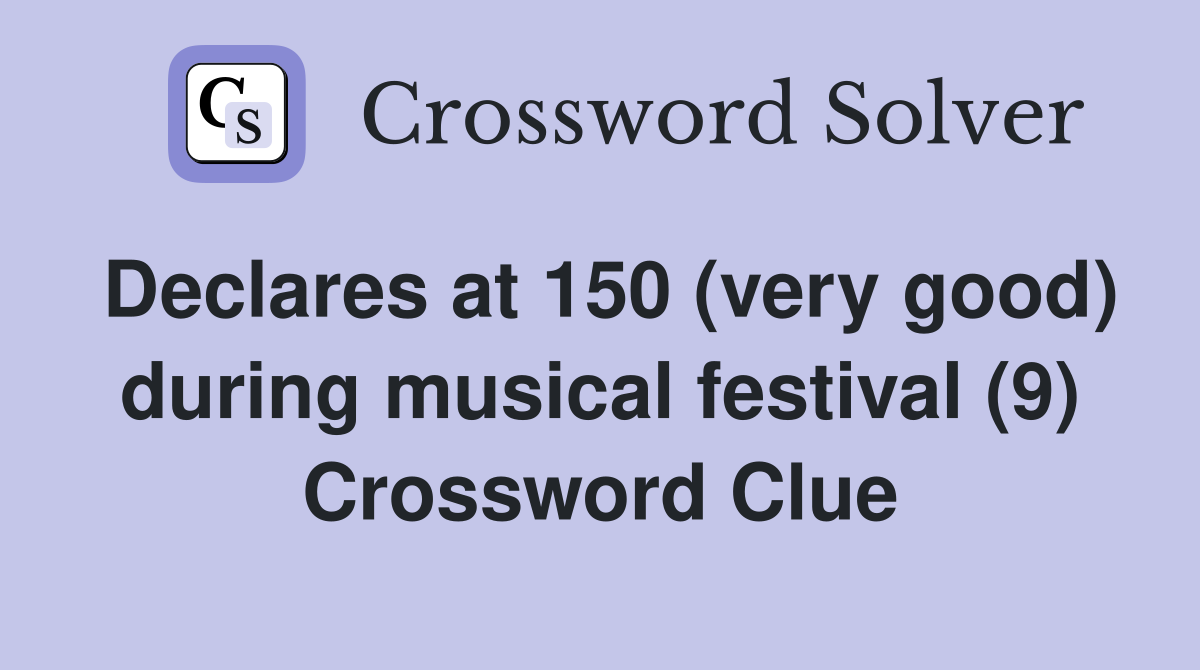 Declares at 150 (very good) during musical festival (9) Crossword Clue