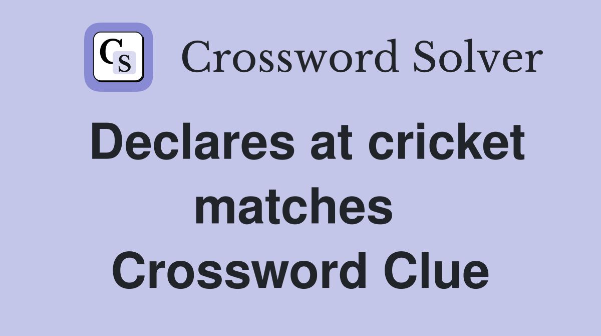 Declares at cricket matches  Crossword Clue