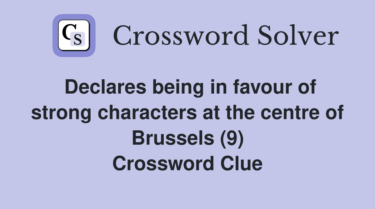 Declares being in favour of strong characters at the centre of Brussels (9) Crossword Clue