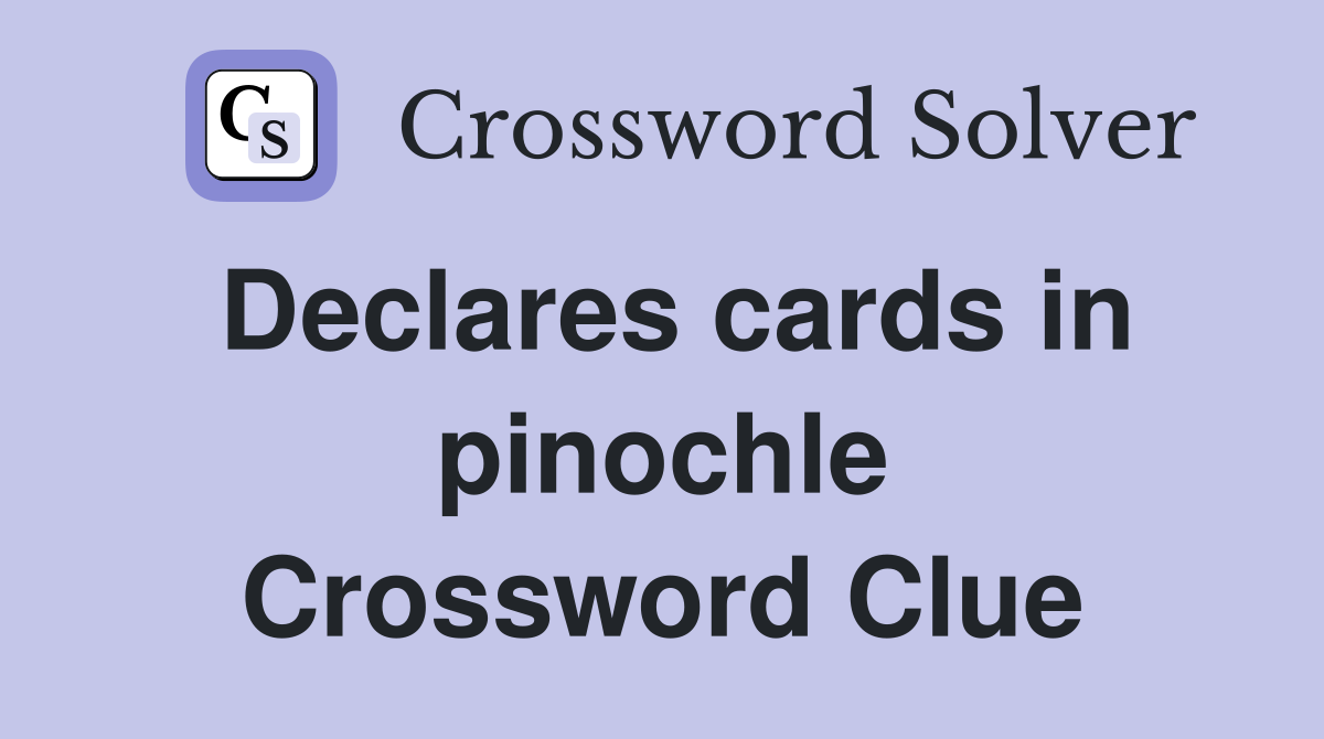 Declares cards in pinochle Crossword Clue