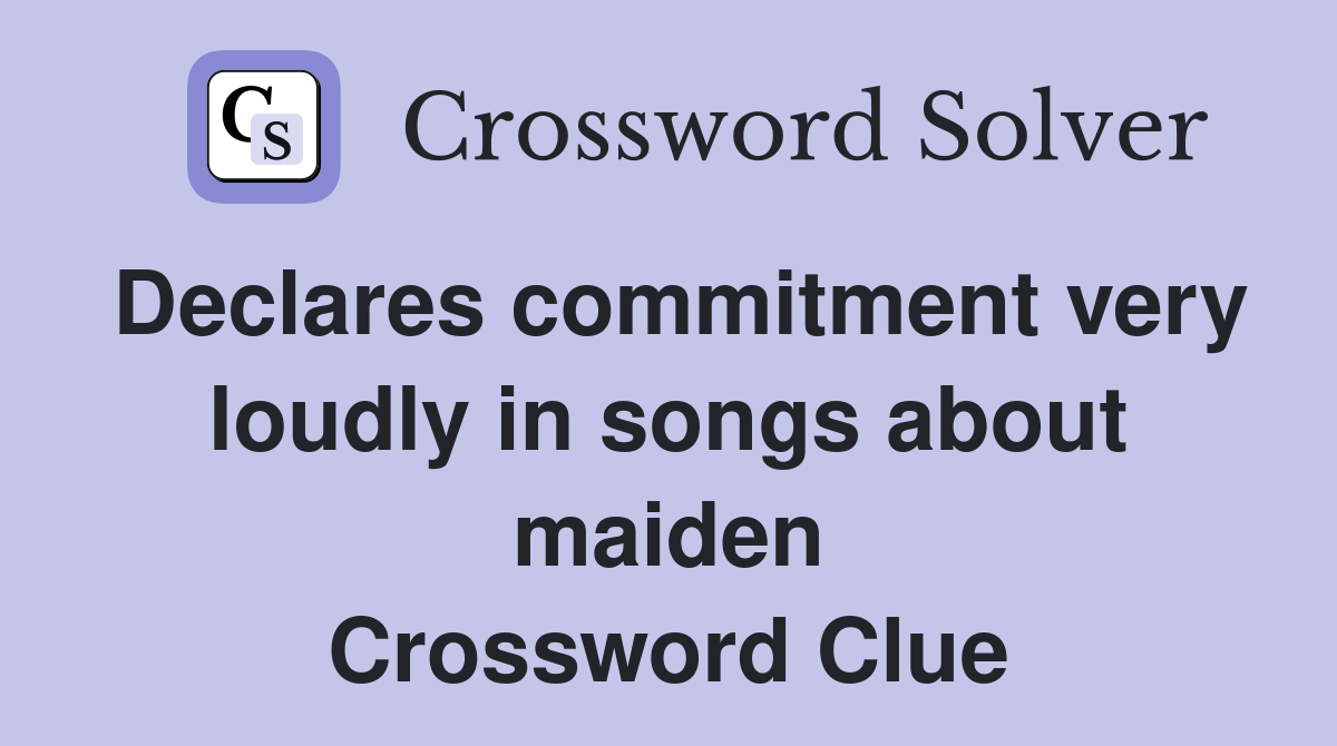 Declares commitment very loudly in songs about maiden Crossword Clue