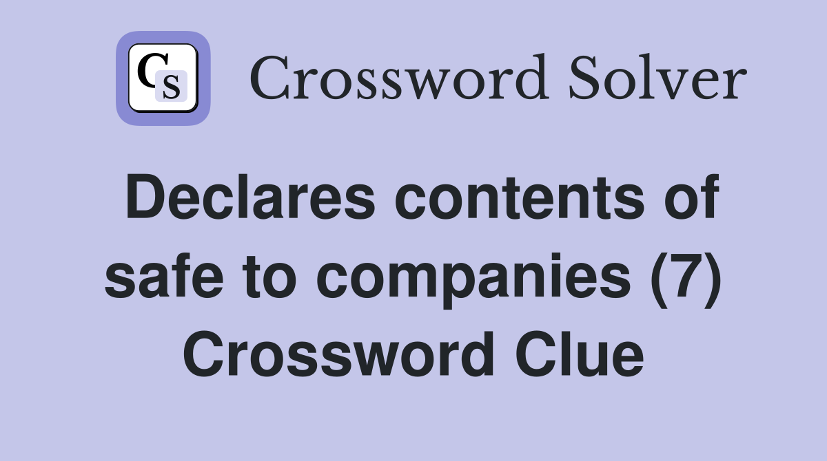 Declares contents of safe to companies (7) Crossword Clue