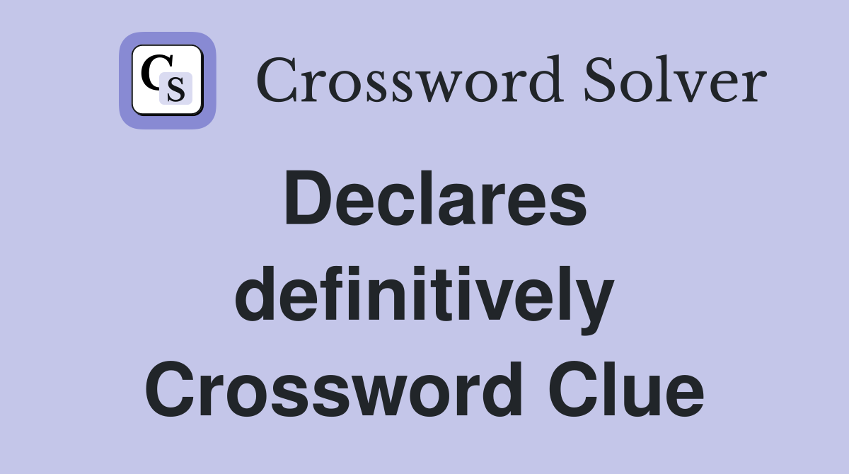 Declares definitively Crossword Clue