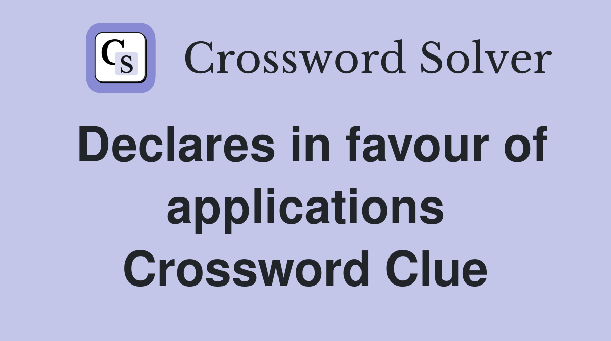 Declares in favour of applications Crossword Clue