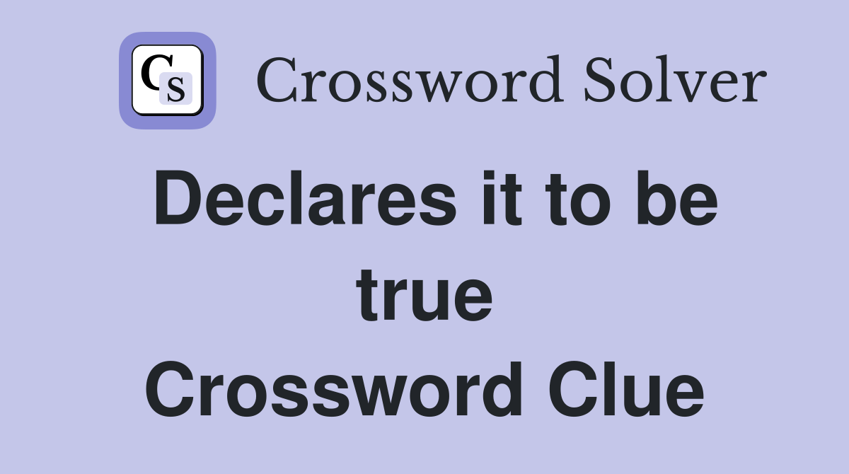 Declares it to be true Crossword Clue