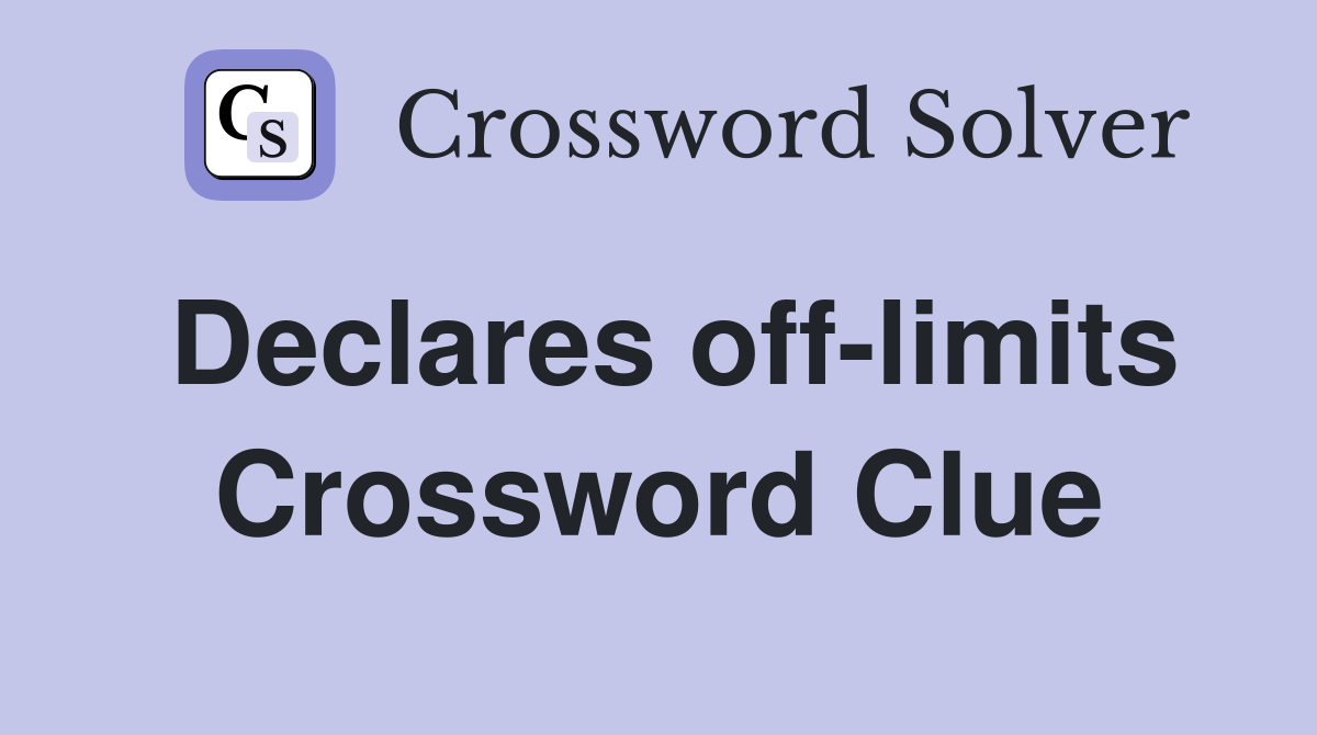 Declares off-limits Crossword Clue