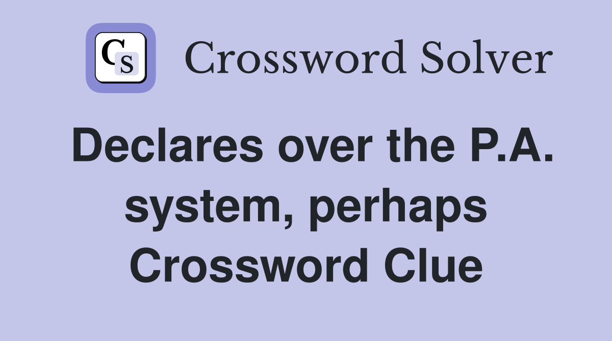 Declares over the P.A. system, perhaps Crossword Clue