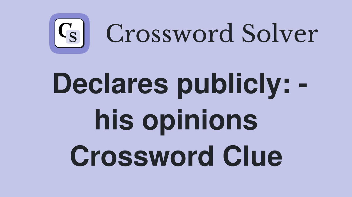 Declares publicly: - his opinions Crossword Clue