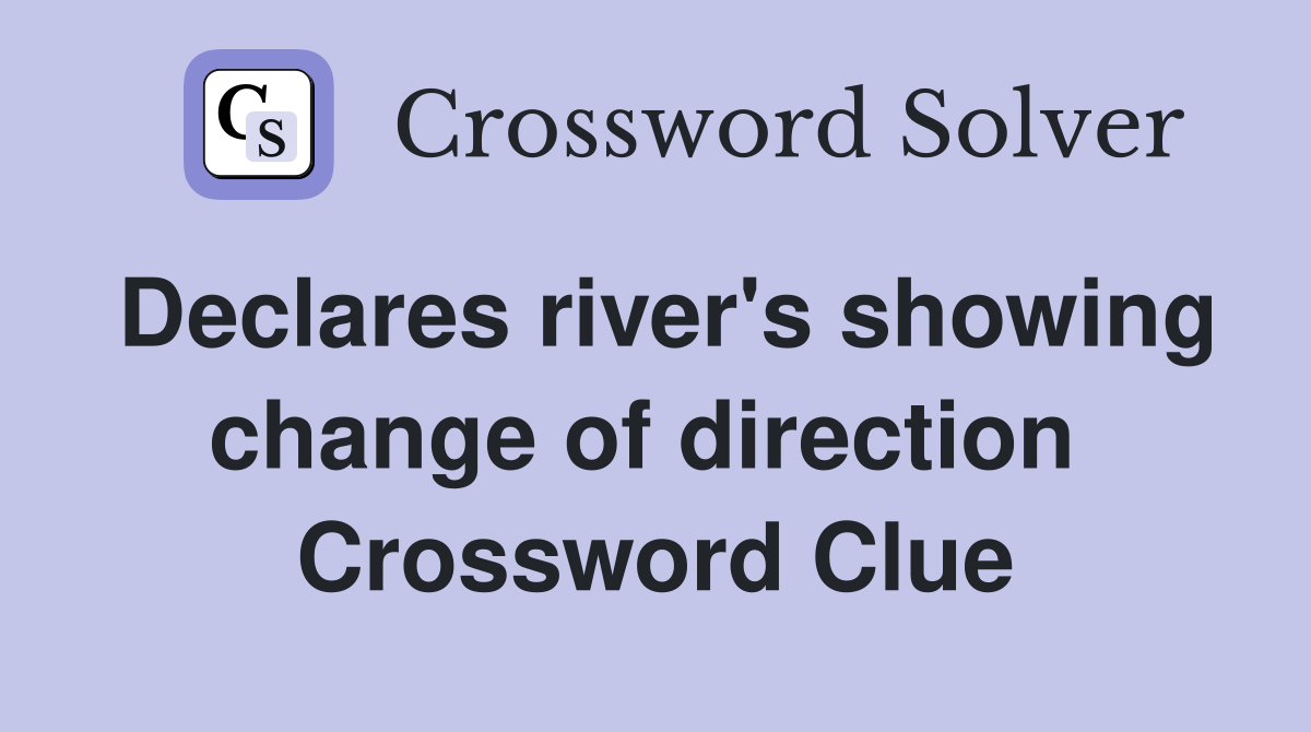 Declares river's showing change of direction  Crossword Clue