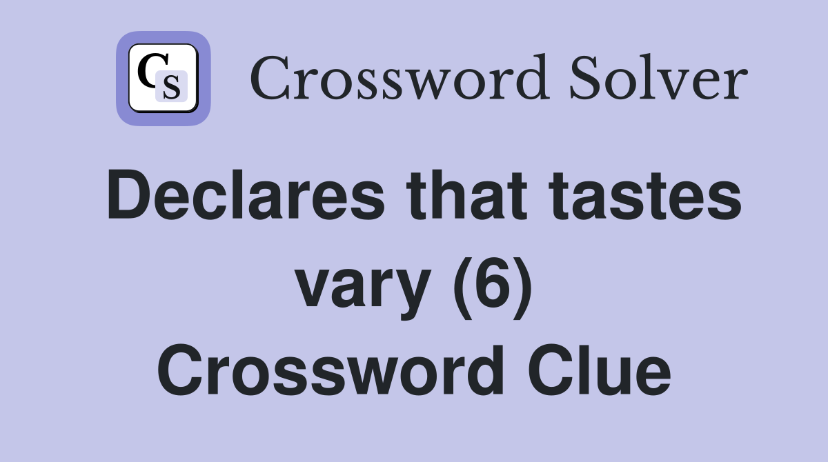 Declares that tastes vary (6) Crossword Clue