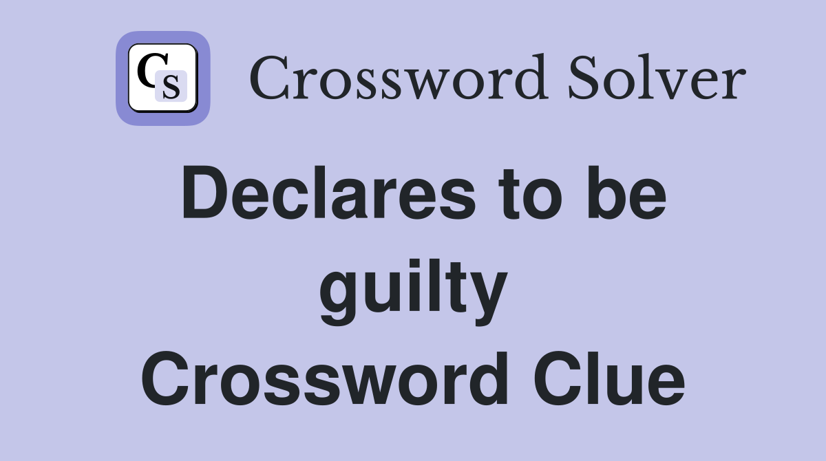 Declares to be guilty Crossword Clue