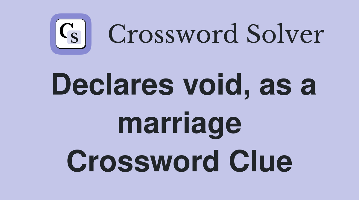 Declares void, as a marriage Crossword Clue