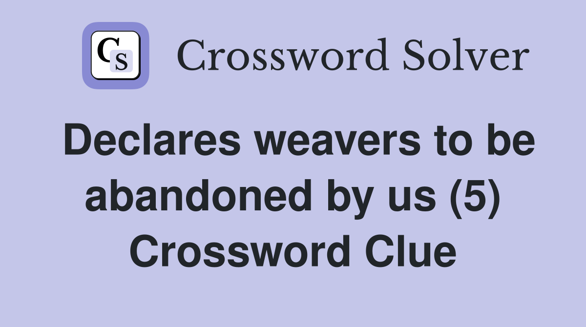 Declares weavers to be abandoned by us (5) Crossword Clue