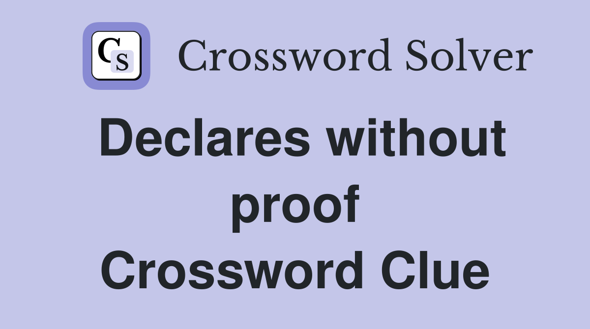 Declares without proof Crossword Clue