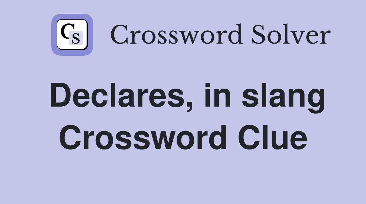 Declares, in slang Crossword Clue