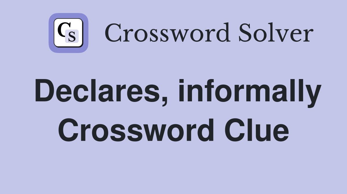 Declares, informally Crossword Clue