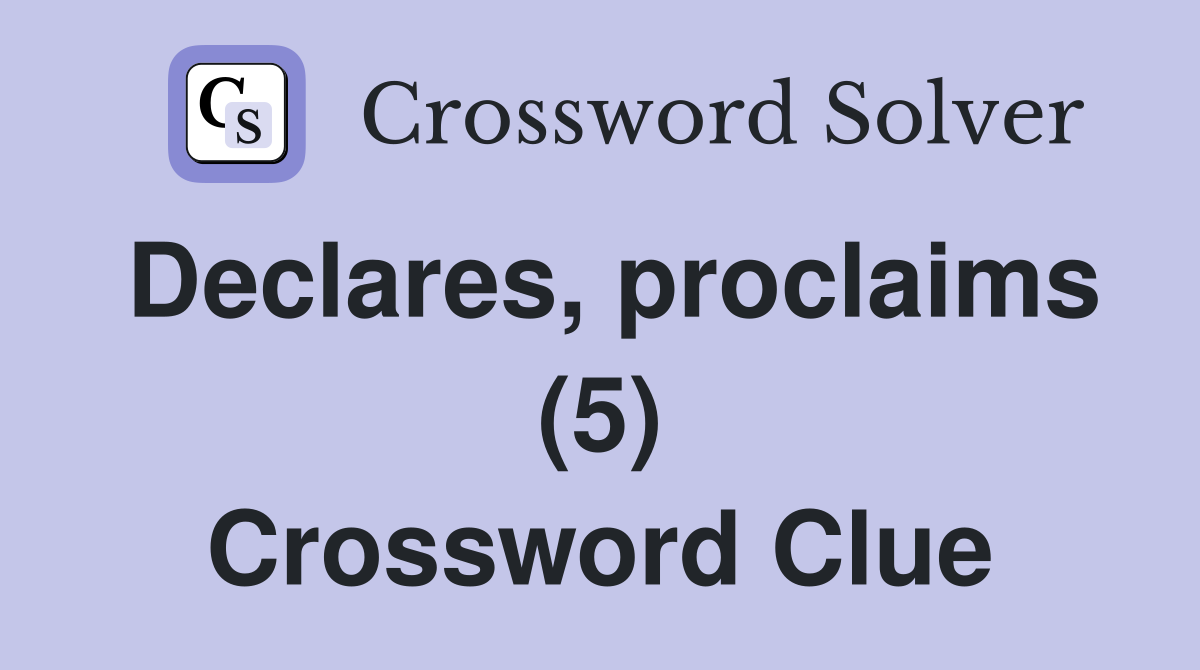 Declares, proclaims (5) Crossword Clue