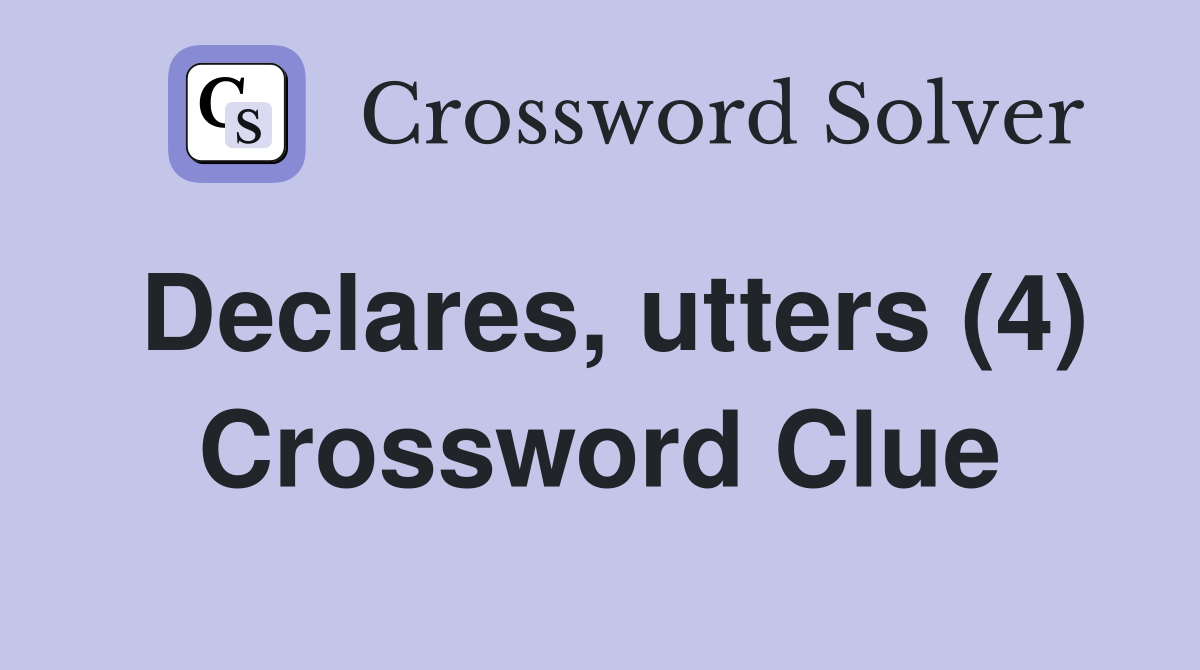 Declares, utters (4) Crossword Clue