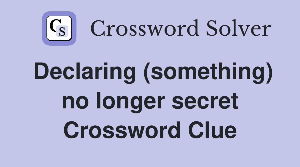 Declaring (something) no longer secret Crossword Clue