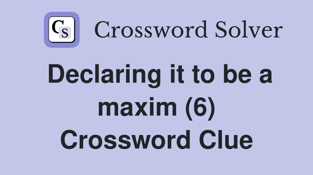 Declaring it to be a maxim (6) Crossword Clue