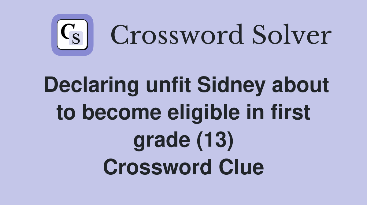 Declaring unfit Sidney about to become eligible in first grade (13) Crossword Clue