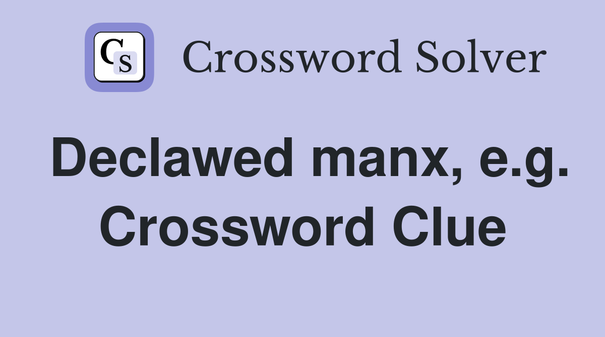 Declawed manx, e.g. Crossword Clue