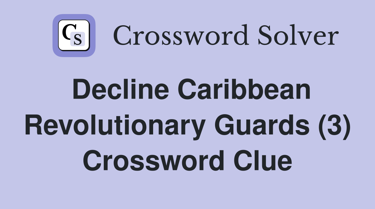 Decline Caribbean Revolutionary Guards (3) Crossword Clue