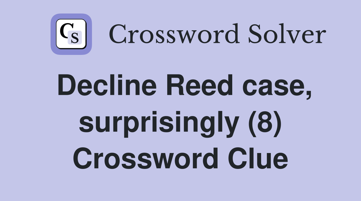 Decline Reed case, surprisingly (8) Crossword Clue