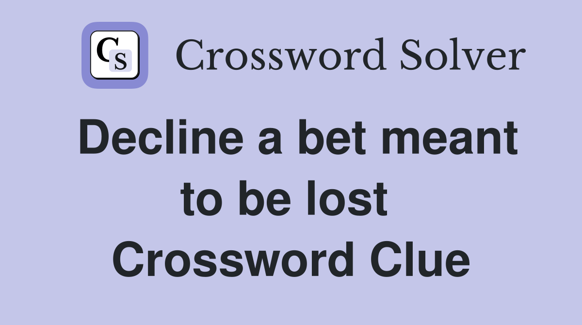 Decline a bet meant to be lost  Crossword Clue