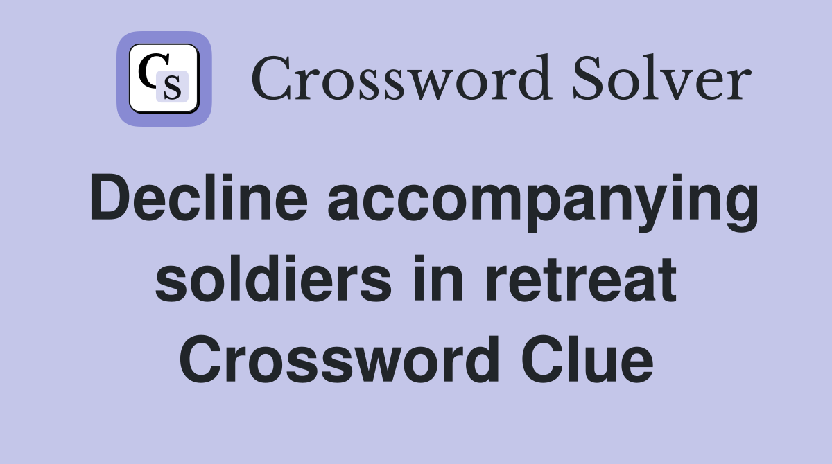 Decline accompanying soldiers in retreat Crossword Clue