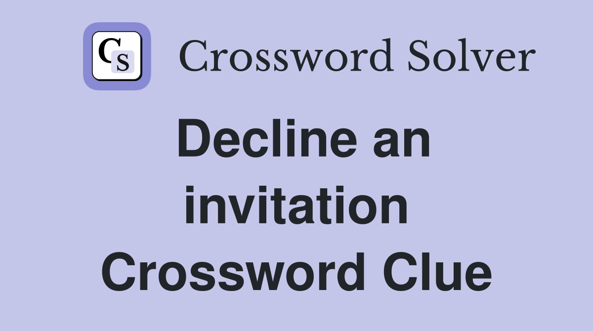 Decline an invitation Crossword Clue