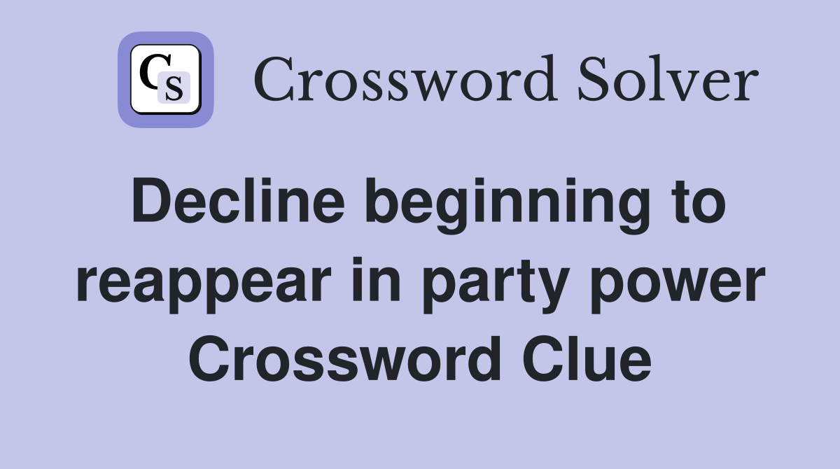 Decline beginning to reappear in party power Crossword Clue