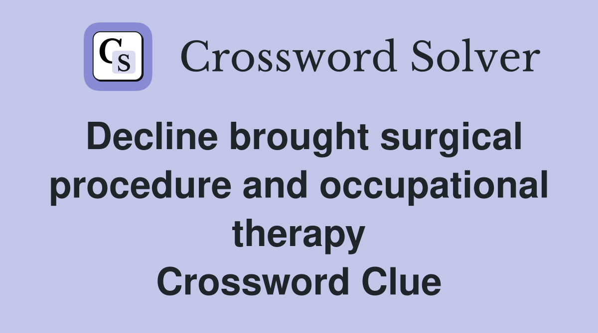 Decline brought surgical procedure and occupational therapy Crossword Clue
